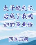 太子妃失忆后成了我媳妇的事业粉