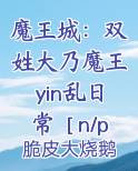 魔王城：双姓大乃魔王yin乱日常［n/p］