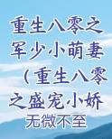 重生八零之军少小萌妻（重生八零之盛宠小娇妻）