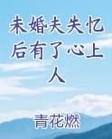 未婚夫失忆后有了心上人