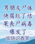 男朋友尸体快腐烂了结果丧尸病毒爆发了