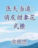 医夫当追：俏皮甜妻花式撩