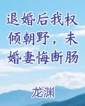 退婚后我权倾朝野，未婚妻悔断肠