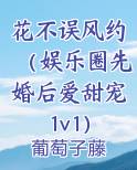 花不误风约（娱乐圈先婚后爱甜宠1v1）