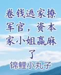卷钱逃家撩军官，资本家小姐赢麻了