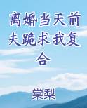 离婚当天前夫跪求我复合