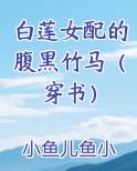 白莲女配的腹黑竹马（穿书）
