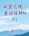 欲望之镜（童话性转NP）最新章节全文免费阅读
