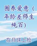 圈养爱意（年龄差师生纯百）